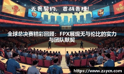 全球总决赛精彩回顾：FPX展现无与伦比的实力与团队默契