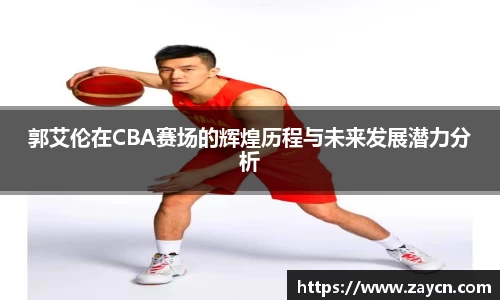 郭艾伦在CBA赛场的辉煌历程与未来发展潜力分析